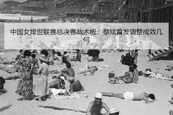 中国女排世联赛总决赛战术板：蔡斌首发调整成效几何