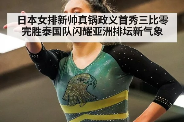 日本女排新帅真锅政义首秀三比零完胜泰国队闪耀亚洲排坛新气象