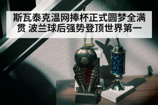 斯瓦泰克温网捧杯正式圆梦全满贯 波兰球后强势登顶世界第一