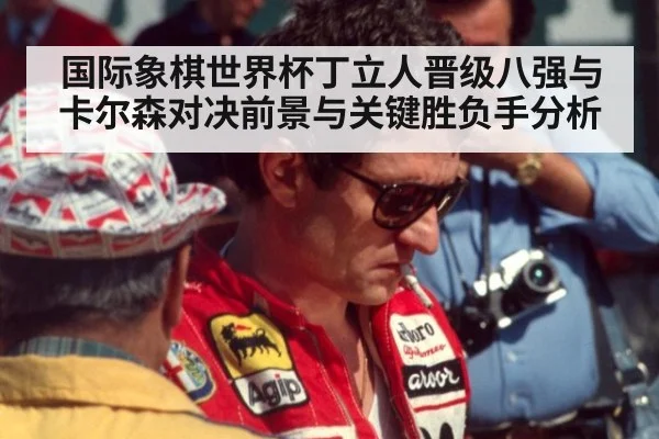 国际象棋世界杯丁立人晋级八强与卡尔森对决前景与关键胜负手分析